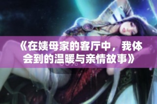 《在姨母家的客廳中，我體會到的溫暖與親情故事》