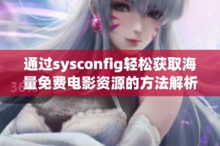 通過sysconfig輕松獲取海量免費電影資源的方法解析與分享