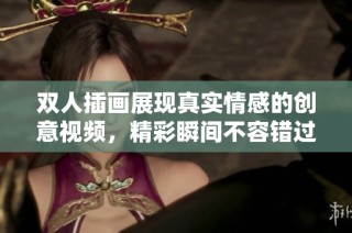 雙人插畫展現真實情感的創意視頻，精彩瞬間不容錯過
