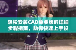 輕松安裝CAD免費版的詳細步驟指南，助你快速上手設計工作