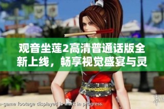 觀音坐蓮2高清普通話(huà)版全新上線(xiàn)，暢享視覺(jué)盛宴與靈性體驗(yàn)