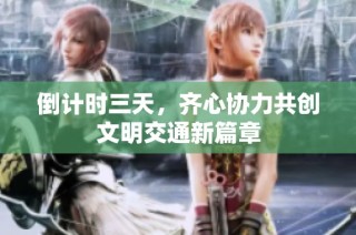倒計時三天，齊心協力共創文明交通新篇章