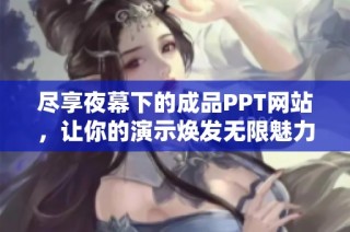 盡享夜幕下的成品PPT網(wǎng)站，讓你的演示煥發(fā)無限魅力與創(chuàng)意