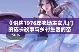 《講述1976年農場主女兒們的成長故事與鄉村生活的奮斗歷程》