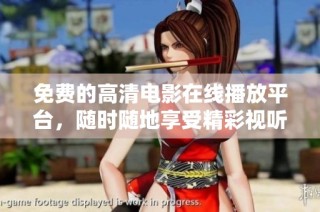 免費的高清電影在線播放平臺，隨時隨地享受精彩視聽盛宴