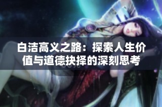 白潔高義之路：探索人生價值與道德抉擇的深刻思考