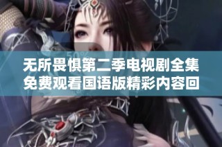 無所畏懼第二季電視劇全集免費觀看國語版精彩內容回顧與分析