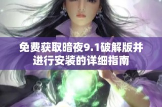 免費(fèi)獲取暗夜9.1破解版并進(jìn)行安裝的詳細(xì)指南