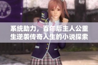 系統(tǒng)助力，百年后主人公重生逆襲傳奇人生的小說探索