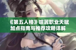《第五人格》喧囂職業天賦加點指南與推薦攻略詳解