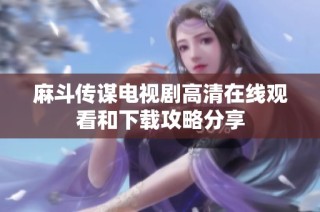 麻斗傳謀電視劇高清在線觀看和下載攻略分享