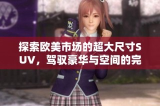探索歐美市場的超大尺寸SUV，駕馭豪華與空間的完美結合