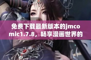 免費下載最新版本的jmcomic1.7.8，暢享漫畫世界的無限樂趣與精彩內容