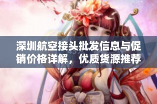 深圳航空接頭批發(fā)信息與促銷價格詳解，優(yōu)質(zhì)貨源推薦