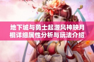 地下城與勇士起源風神映月棍詳細屬性分析與玩法介紹