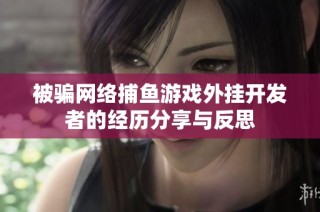 被騙網絡捕魚游戲外掛開發者的經歷分享與反思