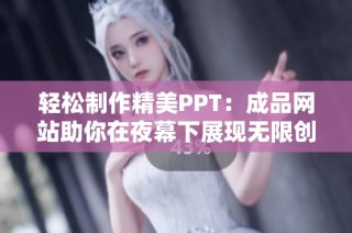 輕松制作精美PPT：成品網站助你在夜幕下展現(xiàn)無限創(chuàng)意與靈感