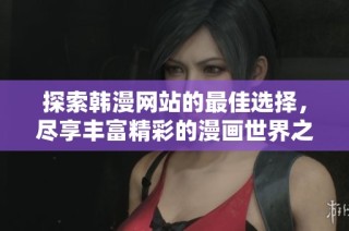 探索韓漫網(wǎng)站的最佳選擇，盡享豐富精彩的漫畫世界之旅