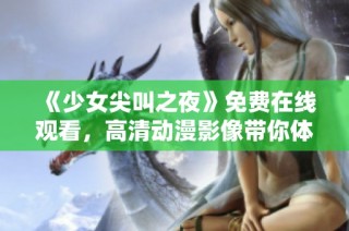 《少女尖叫之夜》免費(fèi)在線觀看，高清動(dòng)漫影像帶你體驗(yàn)驚悚之旅