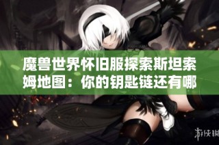 魔獸世界懷舊服探索斯坦索姆地圖：你的鑰匙鏈還有哪些缺失？