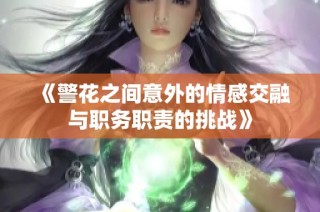 《警花之間意外的情感交融與職務職責的挑戰》