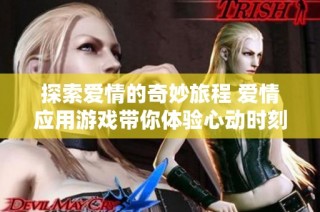 探索愛情的奇妙旅程 愛情應用游戲帶你體驗心動時刻