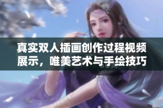 真實(shí)雙人插畫創(chuàng)作過程視頻展示，唯美藝術(shù)與手繪技巧結(jié)合的魅力