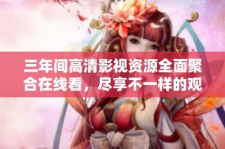 三年間高清影視資源全面聚合在線看，盡享不一樣的觀影體驗