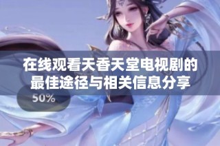 在線觀看天香天堂電視劇的最佳途徑與相關信息分享