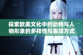 探索歐美文化中的動物與人物形象的多樣性與表現方式