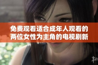 免費觀看適合成年人觀看的兩位女性為主角的電視劇新劇推薦