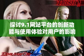探討9.1網站平臺的創新功能與使用體驗對用戶的影響