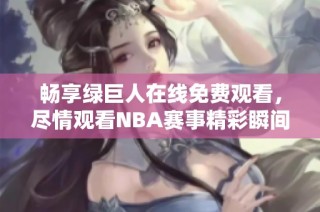 暢享綠巨人在線免費觀看，盡情觀看NBA賽事精彩瞬間