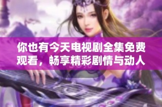你也有今天電視劇全集免費觀看，暢享精彩劇情與動人故事