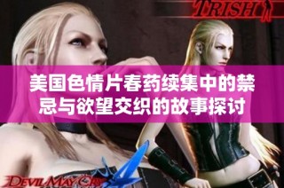 美國(guó)色情片春藥續(xù)集中的禁忌與欲望交織的故事探討
