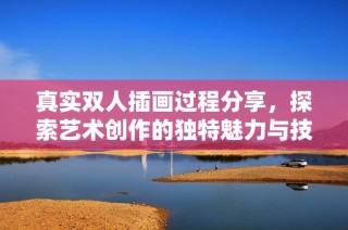 真實雙人插畫過程分享，探索藝術(shù)創(chuàng)作的獨特魅力與技巧