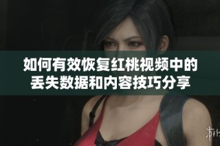 如何有效恢復紅桃視頻中的丟失數據和內容技巧分享