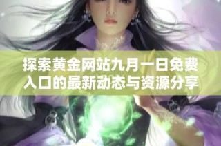 探索黃金網站九月一日免費入口的最新動態與資源分享