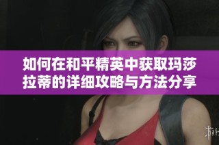 如何在和平精英中獲取瑪莎拉蒂的詳細攻略與方法分享