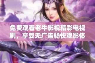 免費觀看老牛影視精彩電視劇，享受無廣告暢快觀影體驗