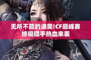 無所不能的迪奧!CF巔峰賽終極獵手熱血來襲