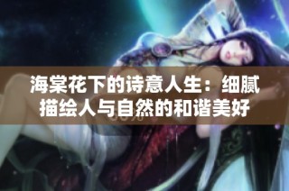 海棠花下的詩意人生：細膩描繪人與自然的和諧美好