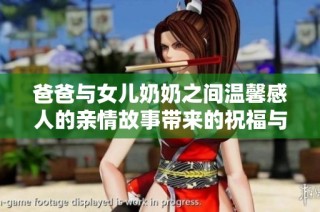 爸爸與女兒奶奶之間溫馨感人的親情故事帶來的祝福與感悟