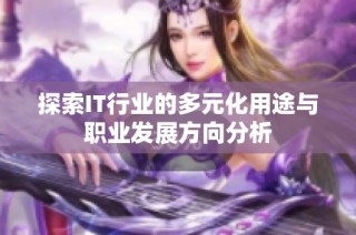 探索IT行業的多元化用途與職業發展方向分析