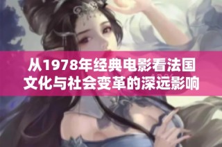 從1978年經典電影看法國文化與社會變革的深遠影響