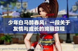 少年白馬醉春風：一段關于友情與成長的絢麗旅程