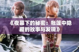 《夜幕下的秘密：帳篷中隱藏的故事與發現》