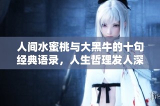 人間水蜜桃與大黑牛的十句經典語錄，人生哲理發人深省