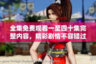 全集免費(fèi)觀看一至四十集完整內(nèi)容，精彩劇情不容錯(cuò)過！