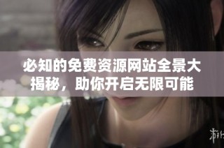 必知的免費資源網站全景大揭秘，助你開啟無限可能